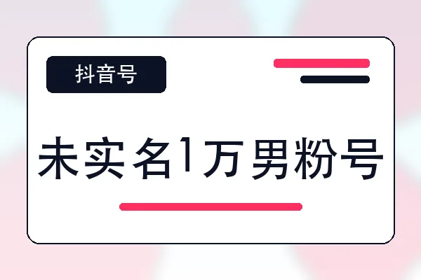 未实名1万男粉号购买｜抖音账号自助购买平台｜自动发货
