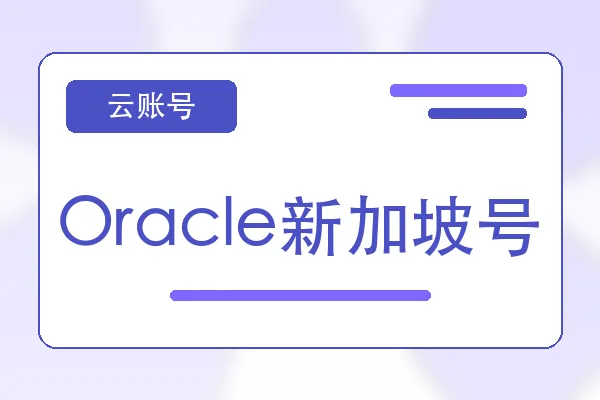 Oracle新加坡号购买｜云服务器账号自助下单｜自动发货