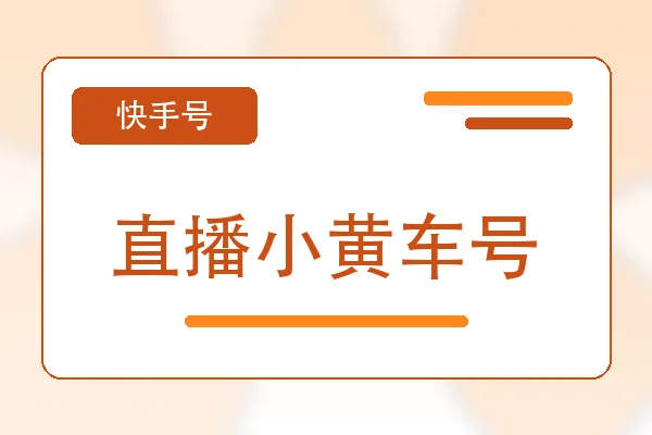 直播小黄车号购买｜快手账号购买平台｜自动发货
