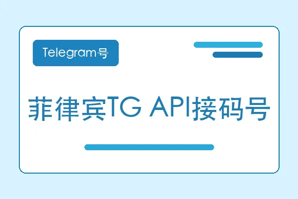 菲律宾TG API接码号购买｜Telegram账号购买平台｜自动发货
