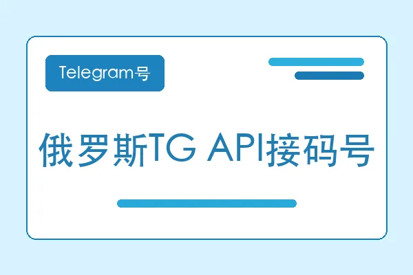 俄罗斯TG API接码号购买｜Telegram账号购买平台｜自动发货