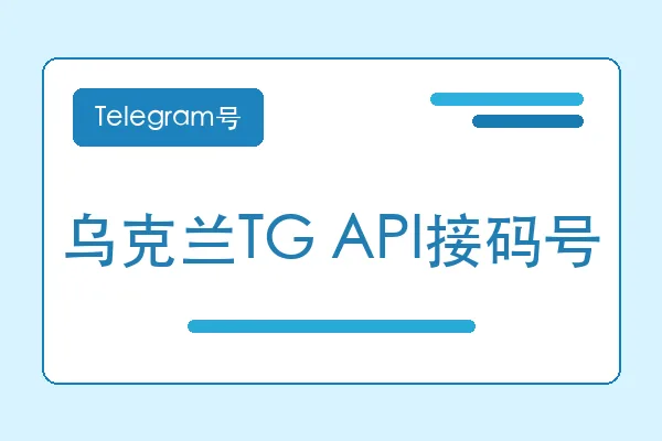 乌克兰TG API接码号购买｜Telegram账号购买平台｜自动发货
